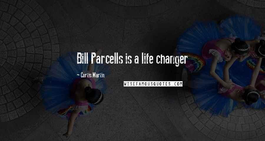 Curtis Martin Quotes: Bill Parcells is a life changer