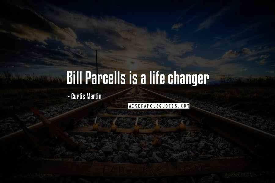 Curtis Martin Quotes: Bill Parcells is a life changer