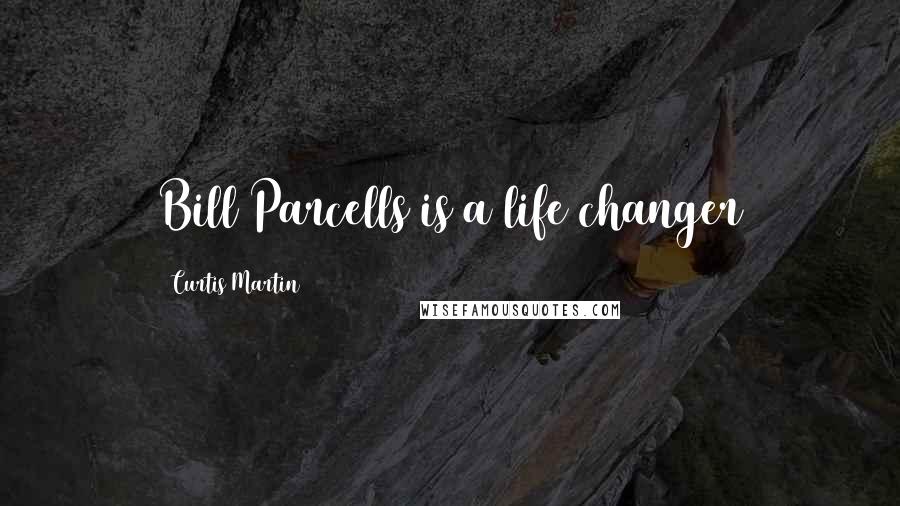Curtis Martin Quotes: Bill Parcells is a life changer