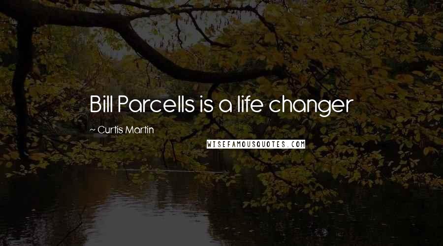 Curtis Martin Quotes: Bill Parcells is a life changer