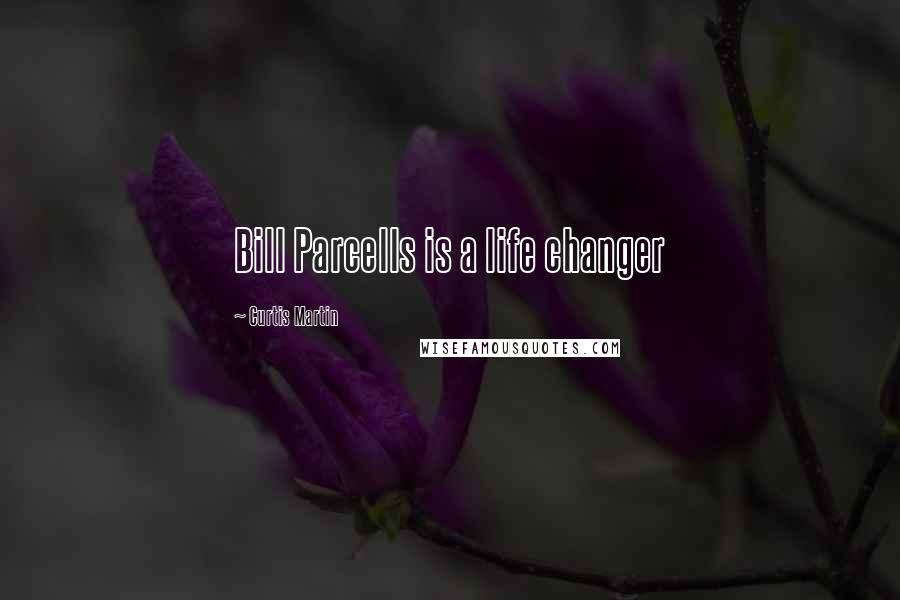 Curtis Martin Quotes: Bill Parcells is a life changer