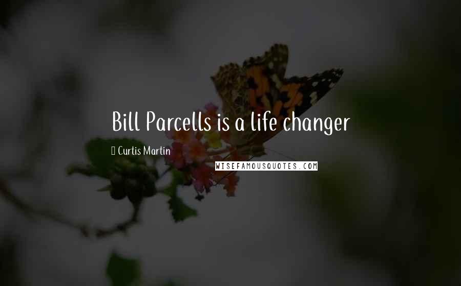 Curtis Martin Quotes: Bill Parcells is a life changer