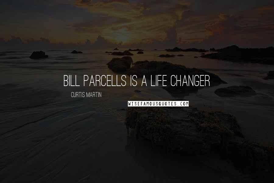 Curtis Martin Quotes: Bill Parcells is a life changer
