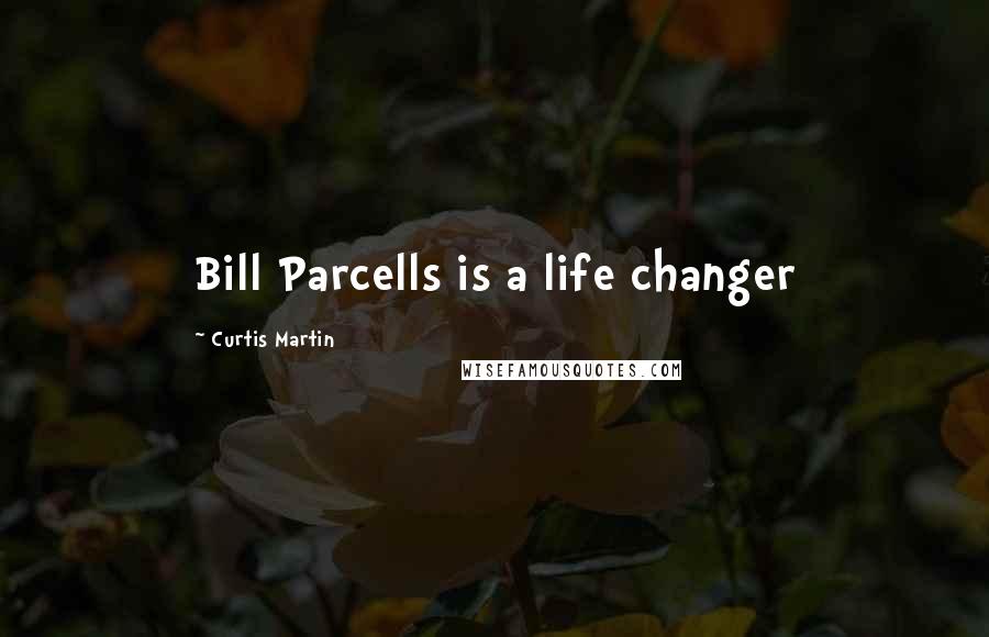 Curtis Martin Quotes: Bill Parcells is a life changer