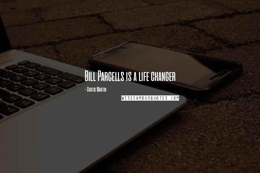 Curtis Martin Quotes: Bill Parcells is a life changer