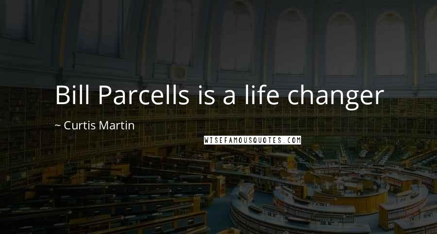Curtis Martin Quotes: Bill Parcells is a life changer