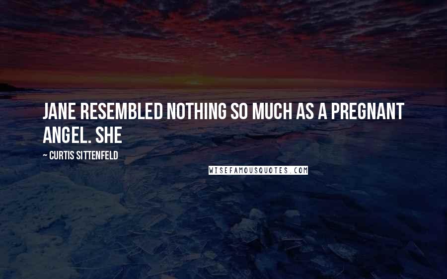 Curtis Sittenfeld Quotes: Jane resembled nothing so much as a pregnant angel. She