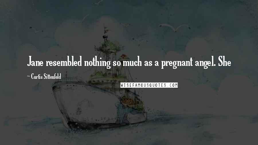 Curtis Sittenfeld Quotes: Jane resembled nothing so much as a pregnant angel. She