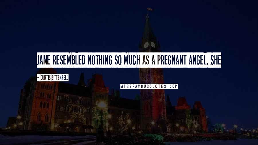 Curtis Sittenfeld Quotes: Jane resembled nothing so much as a pregnant angel. She