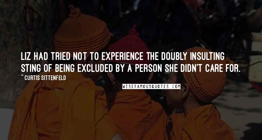 Curtis Sittenfeld Quotes: Liz had tried not to experience the doubly insulting sting of being excluded by a person she didn't care for.