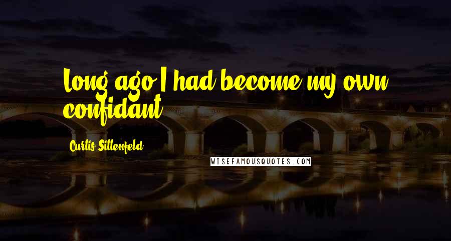 Curtis Sittenfeld Quotes: Long ago I had become my own confidant.