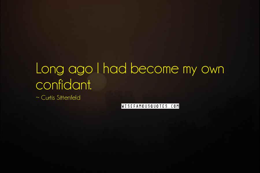 Curtis Sittenfeld Quotes: Long ago I had become my own confidant.