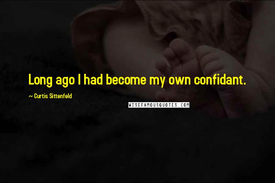 Curtis Sittenfeld Quotes: Long ago I had become my own confidant.