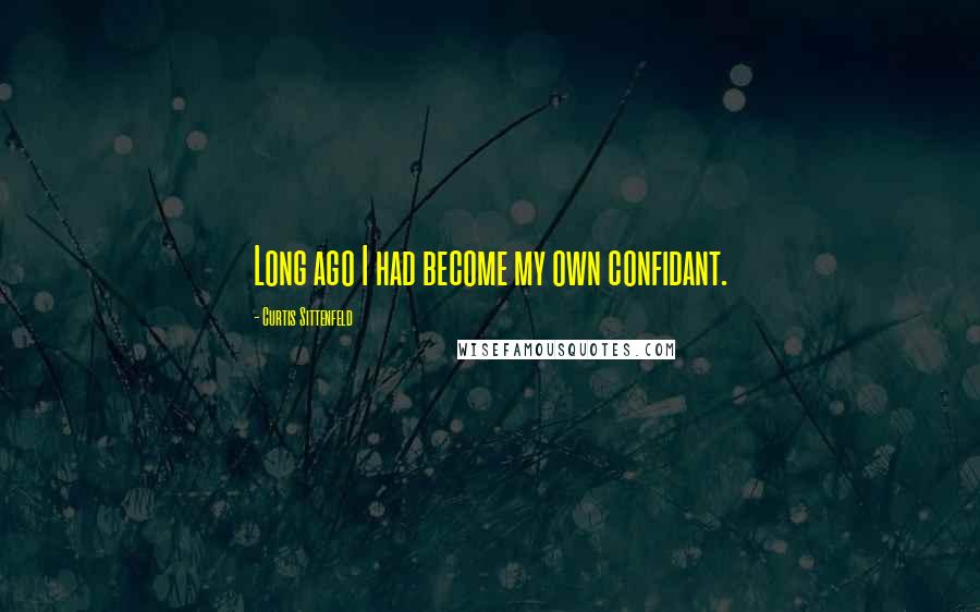 Curtis Sittenfeld Quotes: Long ago I had become my own confidant.