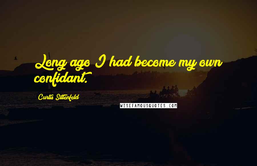 Curtis Sittenfeld Quotes: Long ago I had become my own confidant.