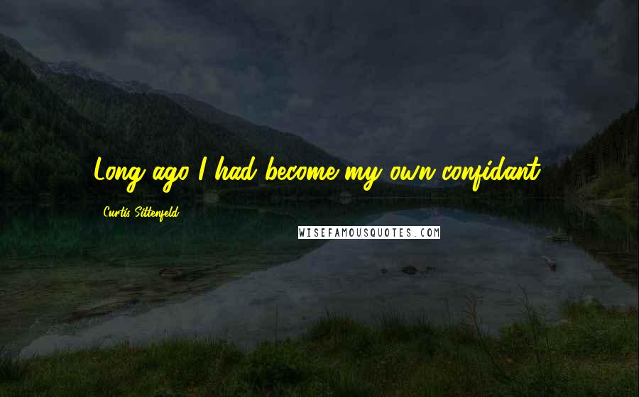 Curtis Sittenfeld Quotes: Long ago I had become my own confidant.