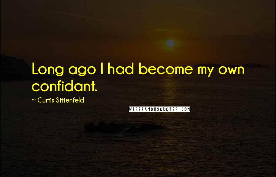 Curtis Sittenfeld Quotes: Long ago I had become my own confidant.