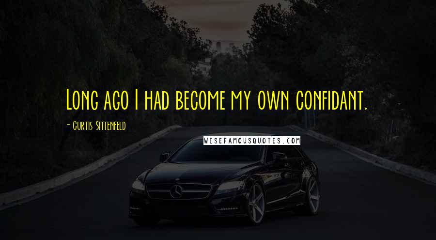 Curtis Sittenfeld Quotes: Long ago I had become my own confidant.