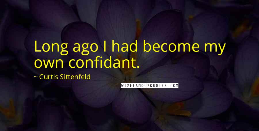 Curtis Sittenfeld Quotes: Long ago I had become my own confidant.