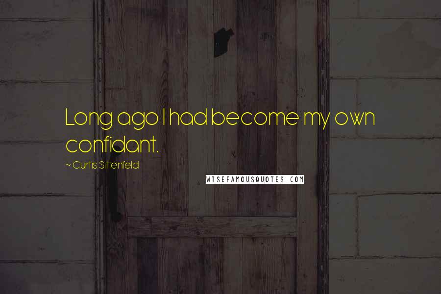 Curtis Sittenfeld Quotes: Long ago I had become my own confidant.