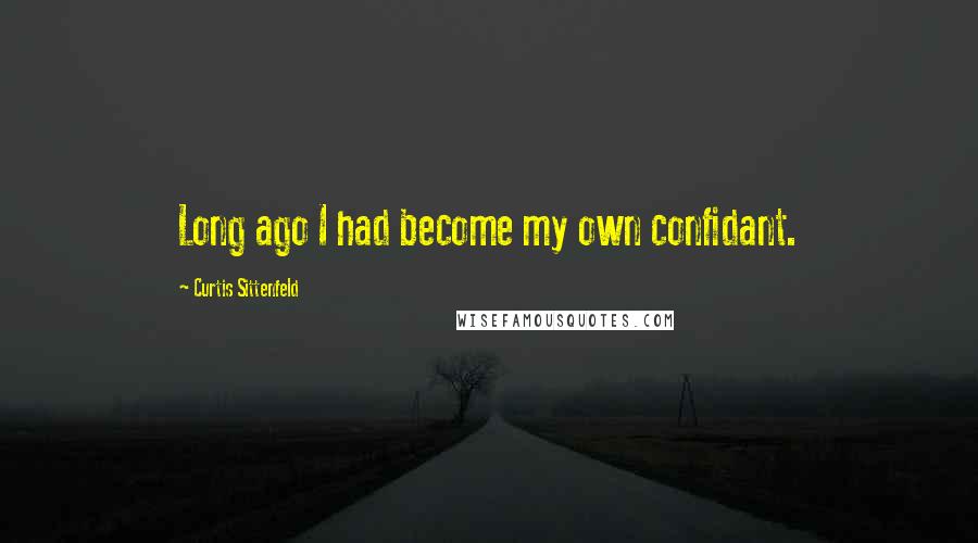 Curtis Sittenfeld Quotes: Long ago I had become my own confidant.