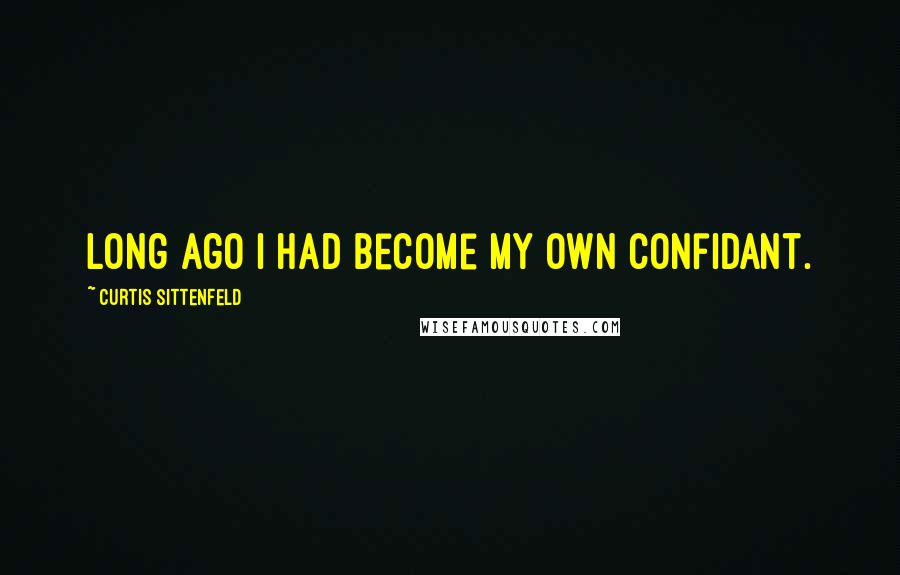 Curtis Sittenfeld Quotes: Long ago I had become my own confidant.