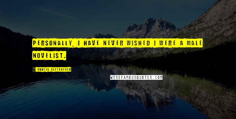 Curtis Sittenfeld Quotes: Personally, I have never wished I were a male novelist.
