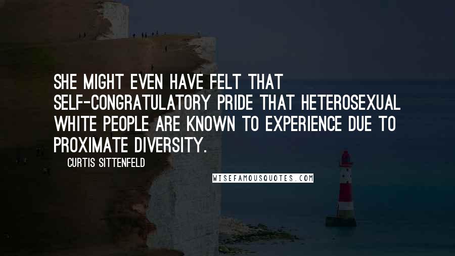 Curtis Sittenfeld Quotes: She might even have felt that self-congratulatory pride that heterosexual white people are known to experience due to proximate diversity.