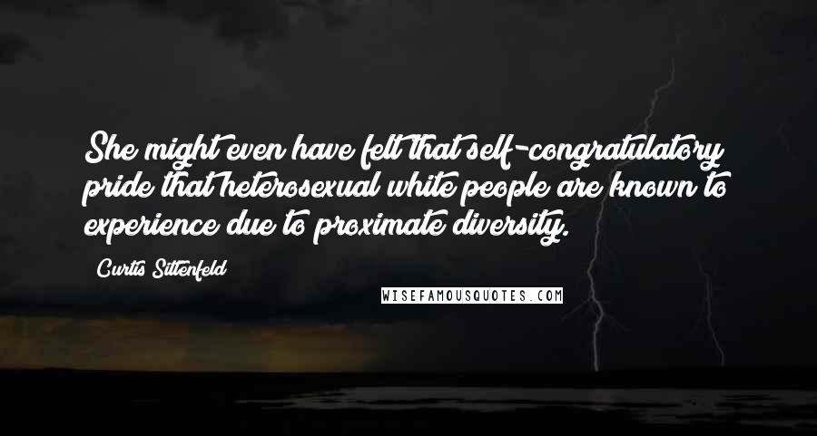 Curtis Sittenfeld Quotes: She might even have felt that self-congratulatory pride that heterosexual white people are known to experience due to proximate diversity.