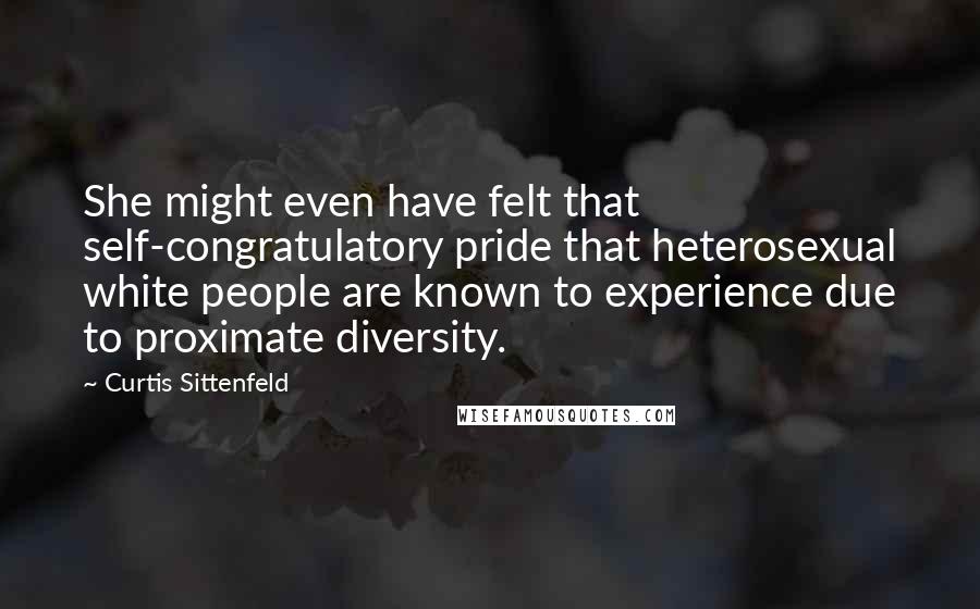Curtis Sittenfeld Quotes: She might even have felt that self-congratulatory pride that heterosexual white people are known to experience due to proximate diversity.