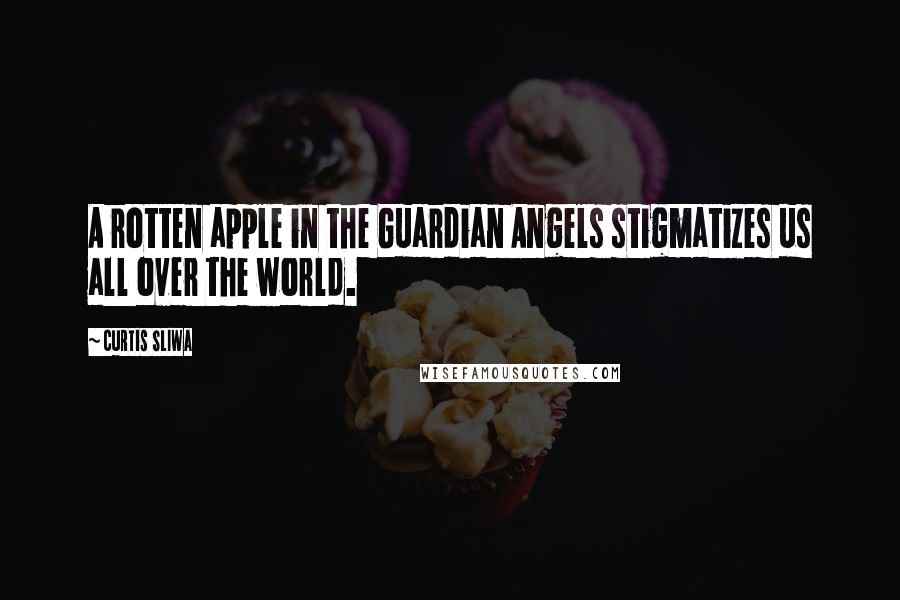 Curtis Sliwa Quotes: A rotten apple in the Guardian Angels stigmatizes us all over the world.