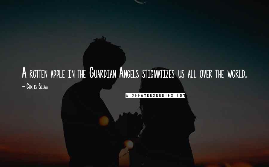 Curtis Sliwa Quotes: A rotten apple in the Guardian Angels stigmatizes us all over the world.