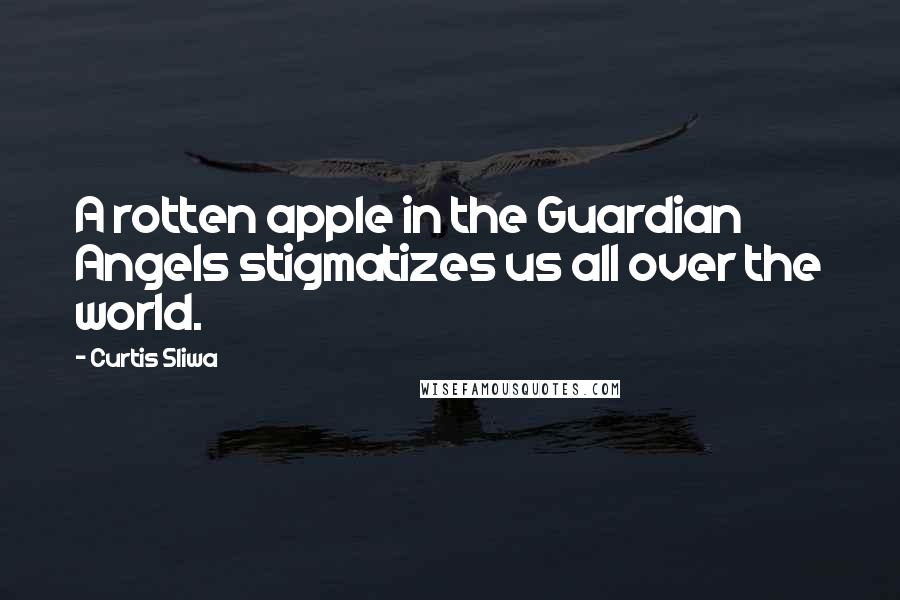 Curtis Sliwa Quotes: A rotten apple in the Guardian Angels stigmatizes us all over the world.