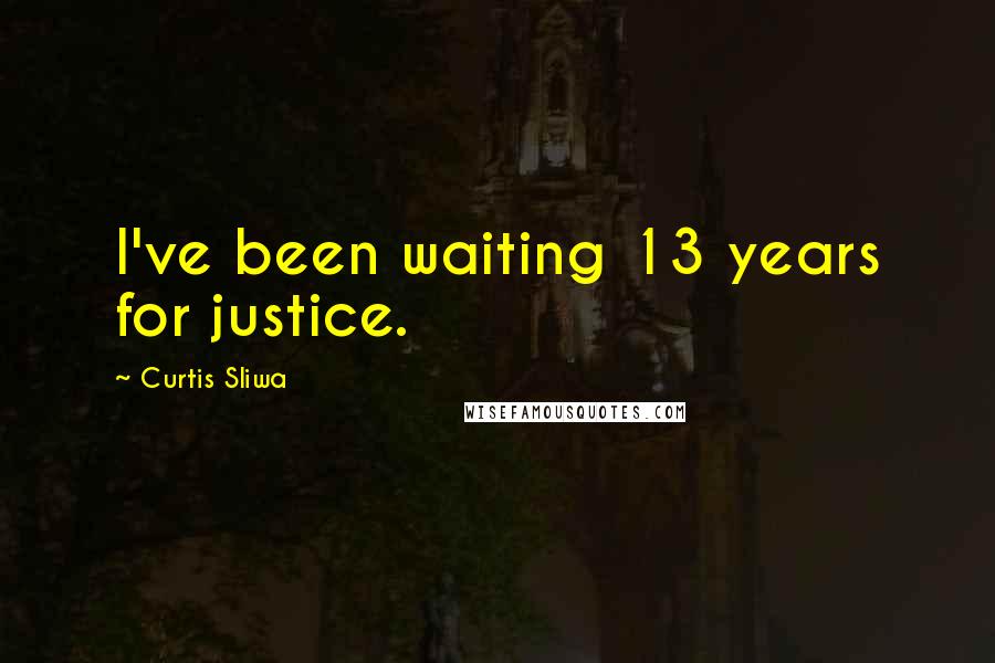Curtis Sliwa Quotes: I've been waiting 13 years for justice.