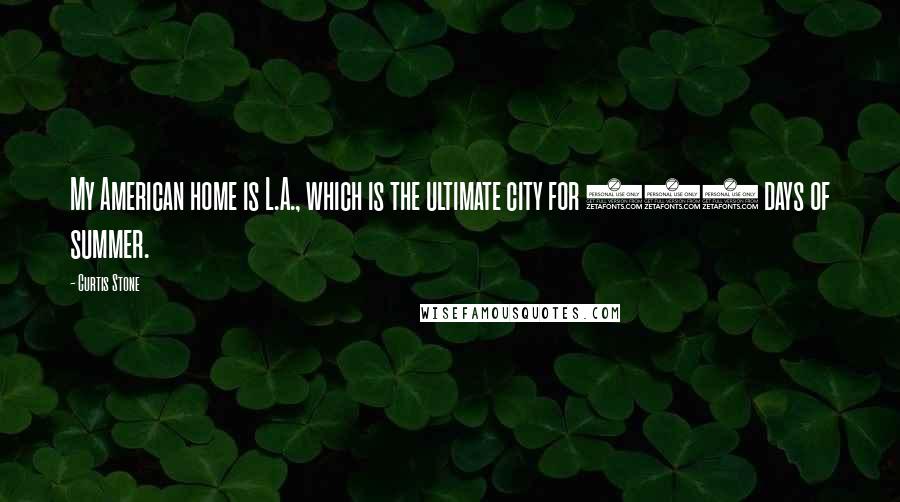 Curtis Stone Quotes: My American home is L.A., which is the ultimate city for 365 days of summer.