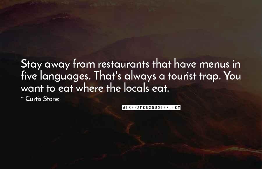 Curtis Stone Quotes: Stay away from restaurants that have menus in five languages. That's always a tourist trap. You want to eat where the locals eat.
