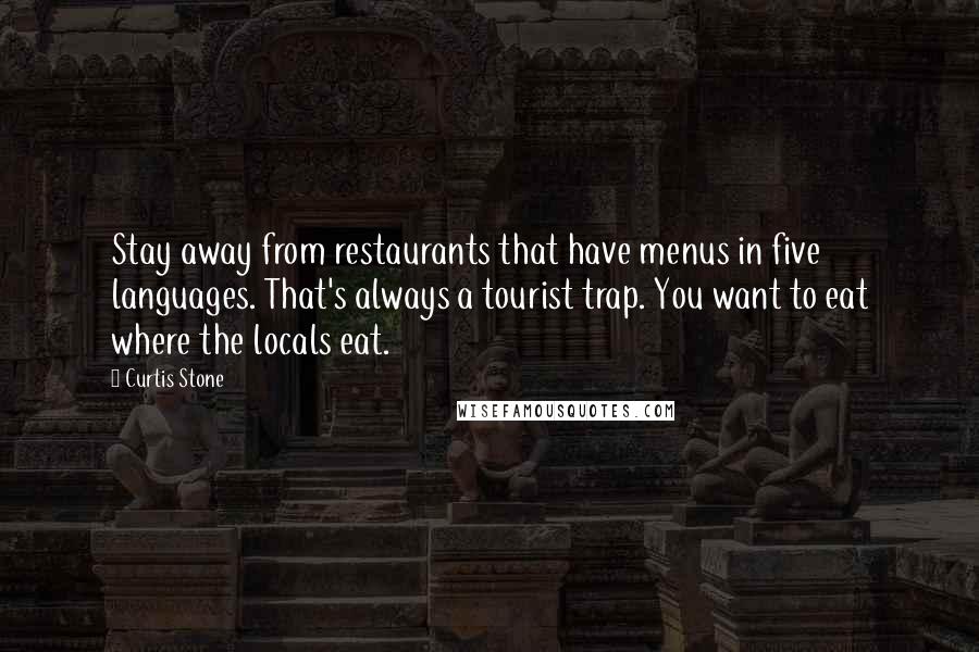 Curtis Stone Quotes: Stay away from restaurants that have menus in five languages. That's always a tourist trap. You want to eat where the locals eat.