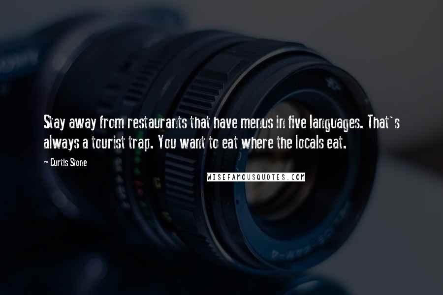 Curtis Stone Quotes: Stay away from restaurants that have menus in five languages. That's always a tourist trap. You want to eat where the locals eat.
