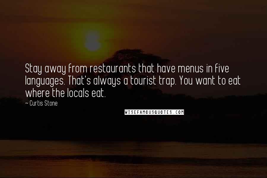 Curtis Stone Quotes: Stay away from restaurants that have menus in five languages. That's always a tourist trap. You want to eat where the locals eat.