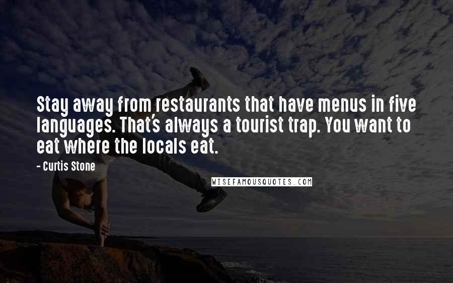 Curtis Stone Quotes: Stay away from restaurants that have menus in five languages. That's always a tourist trap. You want to eat where the locals eat.