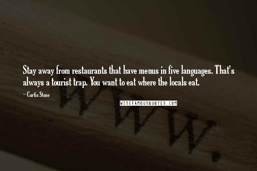 Curtis Stone Quotes: Stay away from restaurants that have menus in five languages. That's always a tourist trap. You want to eat where the locals eat.