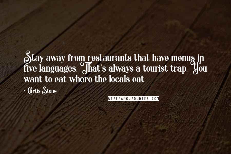 Curtis Stone Quotes: Stay away from restaurants that have menus in five languages. That's always a tourist trap. You want to eat where the locals eat.