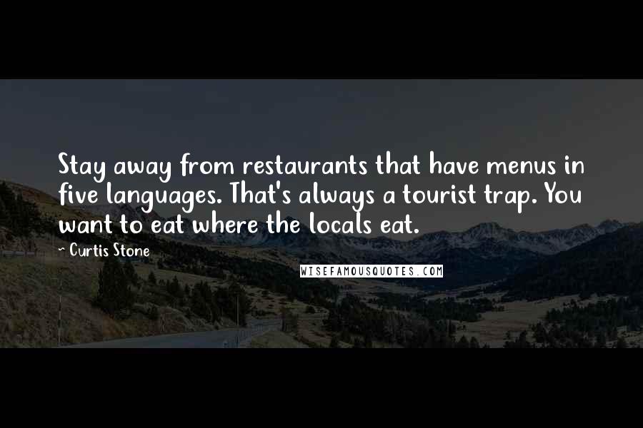 Curtis Stone Quotes: Stay away from restaurants that have menus in five languages. That's always a tourist trap. You want to eat where the locals eat.