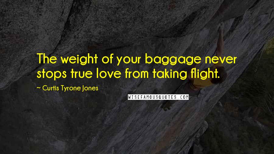 Curtis Tyrone Jones Quotes: The weight of your baggage never stops true love from taking flight.