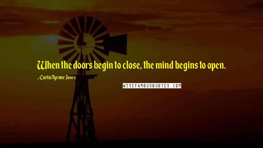 Curtis Tyrone Jones Quotes: When the doors begin to close, the mind begins to open.