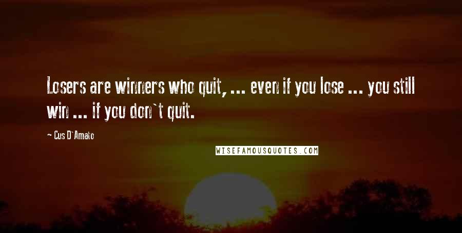 Cus D'Amato Quotes: Losers are winners who quit, ... even if you lose ... you still win ... if you don't quit.