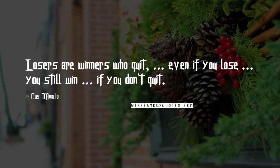 Cus D'Amato Quotes: Losers are winners who quit, ... even if you lose ... you still win ... if you don't quit.