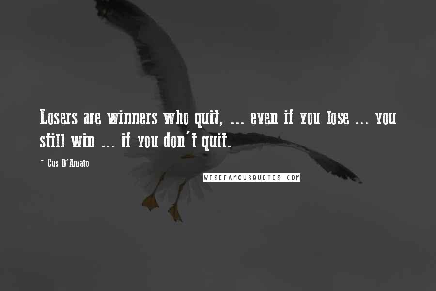 Cus D'Amato Quotes: Losers are winners who quit, ... even if you lose ... you still win ... if you don't quit.