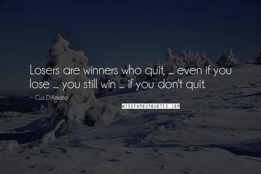 Cus D'Amato Quotes: Losers are winners who quit, ... even if you lose ... you still win ... if you don't quit.