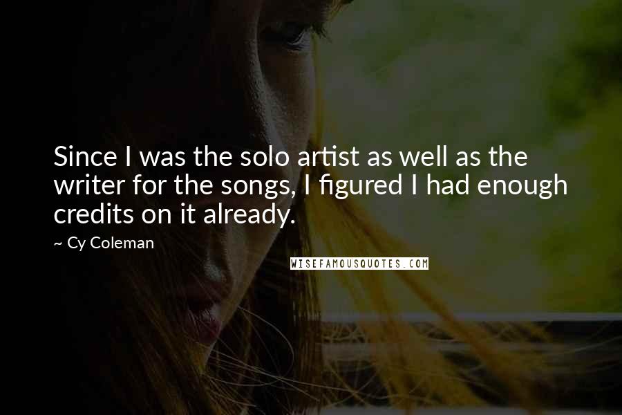 Cy Coleman Quotes: Since I was the solo artist as well as the writer for the songs, I figured I had enough credits on it already.